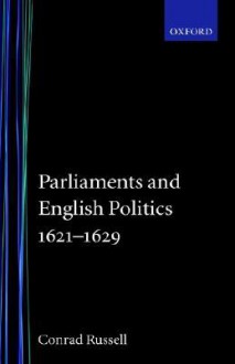 Parliaments And English Politics, 1621 1629 - Conrad Russell