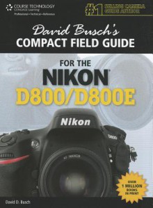 David Busch's Compact Field Guide for the Nikon D800/D800E - David D. Busch