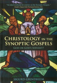 Christology in the Synoptic Gospels: God or God's Servant - Sigurd Grindheim