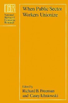 When Public Sector Workers Unionize - Richard B. Freeman, Casey Ichniowski