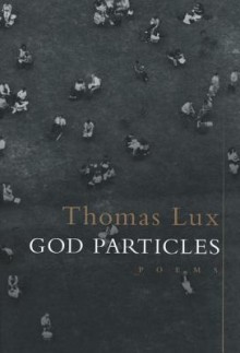 God Particles: Poems - Thomas Lux