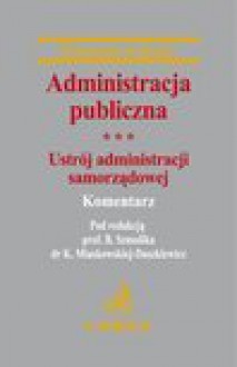 Administracja publiczna Tom 3 Ustrój administracji samorządowej - Marcin Bąkiewicz, Jerzy Chmielnicki, Jerzy Jaskiernia, Kamil Sikora, Anna Wierzbica, Katarzyna Miaskowska-Daszkiewicz, Bogumił Szmulik