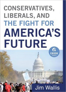 Conservatives, Liberals, and the Fight for America's Future - Jim Wallis