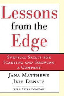 Lessons from the Edge: Survival Skills for Starting and Growing a Company - Jana Matthews, Peter Economy