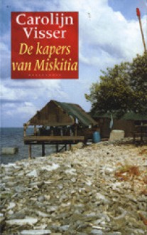 De kapers van Miskitia - Carolijn Visser