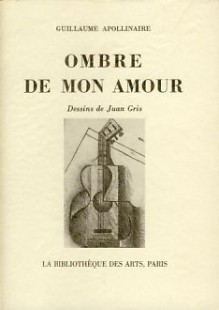 Ombre De Mon Amour (Collection Litteraire: Pergamine) - Guillaume Apollinaire, Juan Gris