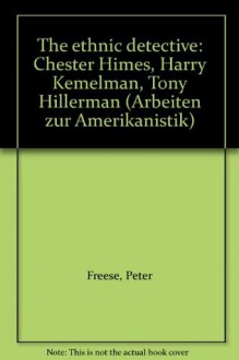 The ethnic detective: Chester Himes, Harry Kemelman, Tony Hillerman (Arbeiten zur Amerikanistik) - Peter Freese