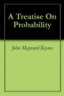 A Treatise On Probability - John Maynard Keynes