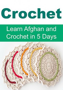 Crochet - Learn Afghan and Crochet in 5 Days: (Crochet, Crochet for Beginners, How to Crochet, Crochet Patterns, Crochet Projects, Afghan, Knitting) - Kay S. Troy, Karina Dallal