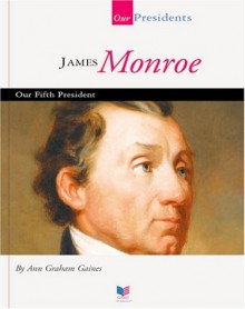 James Monroe: Our Fifth President - Ann Gaines