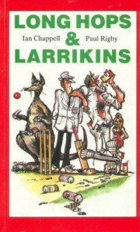 Long Hops & Larrikins - Ian Chappell, Paul Rigby