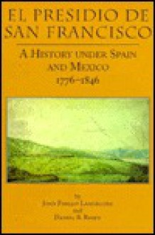 El Presidio De San Francisco: A History Under Spain and Mexico 1776-1846 (Frontier Military Series, 19) - John P. Langellier