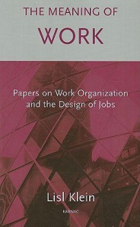 The Meaning of Work: Papers on Work Organization and the Design of Jobs - Lisl Klein