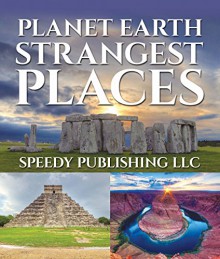 Planet Earth Strangest Places: Fun Facts and Pictures for Kids - Speedy Publishing