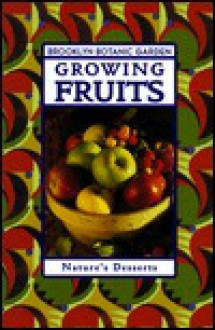 Growing Fruits: Nature's Desserts - Lee Reich