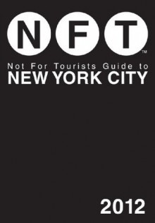 Not For Tourists Guide to New York City: 2012 - Not For Tourists