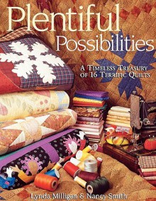 Plentiful Possibilities: A Timeless Treasury Of 16 Terrific Quilts - Lynda Milligan, Nancy J. Smith