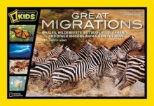 Great Migrations: Whales, Wildebeests, Butterflies, Elephants, and Other Amazing Animals on the Move - Elizabeth Carney