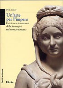 Un'arte per l'impero: Funzione e intenzione delle immagini nel mondo romano - Paul Zanker, Eugenio Polito