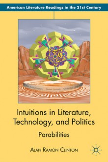 Intuitions in Literature, Technology, and Politics: Parabilities - Alan Clinton