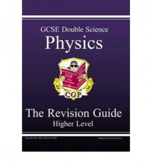 Physics: Double Science: GCSE: The Revision Guide: Higher Level - Richard Parsons, Paddy Gannon