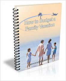 How to Budget A Family Vacation That Everyone Will Enjoy - David Brown