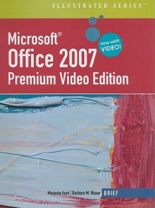 Microsoft Office 2007 Illustrated, Brief, Premium Video Edition [With CDROM] - Marjorie S. Hunt