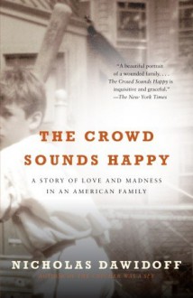 The Crowd Sounds Happy: A Story of Love and Madness in an American Family - Nicholas Dawidoff