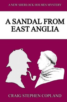 A Sandal from East Anglia: A New Sherlock Holmes Mystery (New Sherlock Holmes Mysteries) (Volume 9) - Craig Stephen Copland