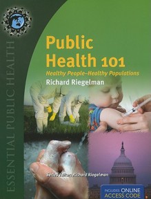 Public Health 101: Healthy People - Healthy Populations [With Access Code] - Richard Riegelman