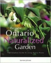 The New Ontario Naturalized Garden - Lorraine Johnson