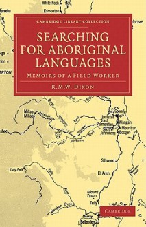 Searching for Aboriginal Languages: Memoirs of a Field Worker - Robert M.W. Dixon