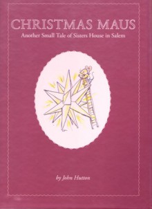 Christmas Maus: Another Small Tale of Sisters House in Salem - John Hutton