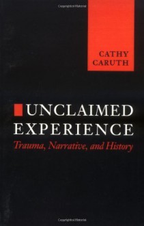 Unclaimed Experience: Trauma, Narrative and History by Cathy Caruth (1996-06-11) - Cathy Caruth;