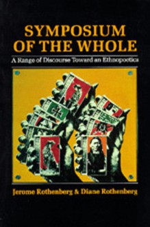 Symposium of the Whole: A Range of Discourse Toward an Ethnopoetics - Jerome Rothenberg