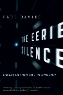 The Eerie Silence: Renewing Our Search for Alien Intelligence - Paul Davies