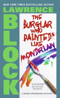 The Burglar Who Painted Like Mondrian (Bernie Rhodenbarr Mystery) - Lawrence Block