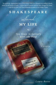 Shakespeare Saved My Life: Ten Years in Solitary with the Bard - Laura Bates