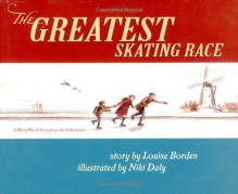 Greatest Skating Race: A World War II Story from the Netherlands - Louise Borden