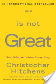 God Is Not Great: How Religion Poisons Everything - Christopher Hitchens