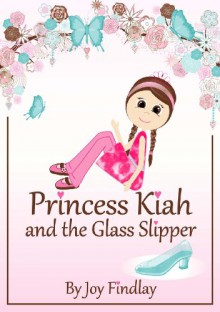 Children's Book - Princess Kiah and the Glass Slipper (Princess Kiah Series) - Joy Findlay