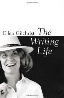 The Writing Life - Ellen Gilchrist