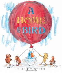 A Home for Bird - Philip C. Stead