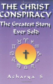 The Christ Conspiracy: The Greatest Story Ever Sold - Acharya S