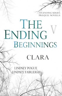 The Ending Beginnings V: Clara (An Ending Series Novella) (The Ending Series) - Lindsey Pogue, Lindsey Fairleigh