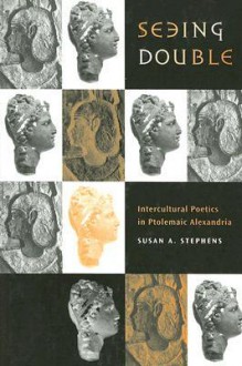 Seeing Double: Intercultural Poetics in Ptolemaic Alexandria - Susan A. Stephens