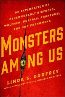 Monsters Among Us: An Exploration of Otherworldly Bigfoots, Wolfmen, Portals, Phantoms, and Odd Phenomena - Linda S. Godfrey