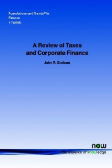 A Review of Taxes and Corporate Finance - John Graham