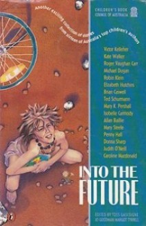 Into the Future: Another Exciting Collection of Stories from Sixteen of Australia's Top Children's Authors - Jo Goodman, Margot Tyrrell, Toss Gascoigne, Lorraine Hannay