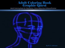 Adult Coloring Book Graphic Quest: Adult Coloring Book for Meditation, Stress Reduction & Beautification - M.D. Johnson